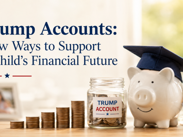 Trump Accounts: New Ways to Support a Child’s Financial Future