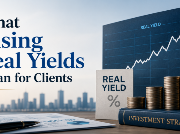 What Rising Real Yields Mean for Clients