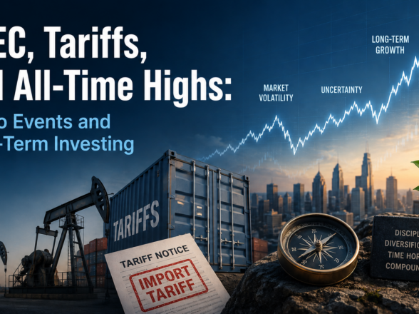 OPEC, Tariffs, and All-Time Highs: Macro Events and Long-Term Investing