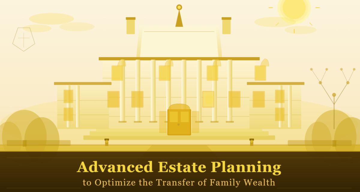 Advanced Estate Planning to Optimize the Transfer of Family Wealth